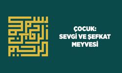 Çocuk: Sevgi ve Şefkat Meyvesi