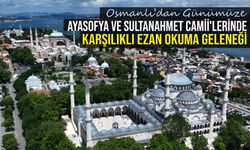 Ayasofya ve Sultanahmet Camii'lerinde karşılıklı ezan okuma geleneği