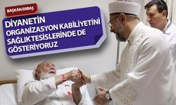 Başkan Erbaş, Diyanetin organizasyon kabiliyetini sağlık tesislerinde de gösteriyoruz