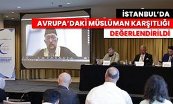 İstanbul'da Avrupa'daki Müslüman karşıtlığı değerlendirildi