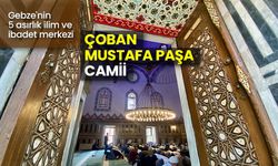 Gebze'nin 5 asırlık ilim ve ibadet merkezi: Çoban Mustafa Paşa Camii