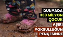 UNICEF: Dünyada 333 milyon çocuk aşırı yoksulluğun pençesinde