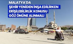 Malatya'da "şehir yeniden inşa edilirken erişilebilirlik konusu göz önüne alınmalı" talebi