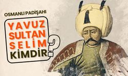 Osmanlı padişahı Yavuz Sultan Selim kimdir?