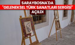 Saraybosna'da "Geleneksel Türk Sanatları Sergisi" açıldı