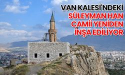 Van Kalesi'ndeki Süleyman Han Camii yeniden inşa ediliyor