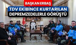 Diyanet İşleri Başkanı Erbaş, TDV ekibince kurtarılan depremzedelerle görüştü