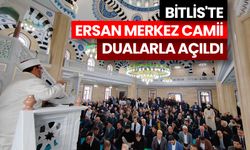 Bitlis'te Ersan Merkez Camii dualarla açıldı