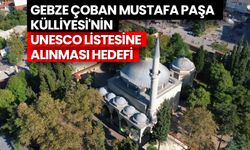 Gebze Çoban Mustafa Paşa Külliyesi'nin UNESCO listesine alınması hedefi