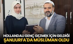 Hollandalı genç gezmek için geldiği Şanlıurfa'da Müslüman oldu
