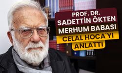 Prof. Dr. Sadettin Ökten merhum babası 'Celal Hoca'yı' anlattı