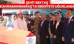 Şehit Bektaş, Kahramanmaraş'ta ebediyete uğurlandı
