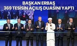 Başkan Erbaş, 369 tesisin açılış duasını yaptı