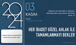 Her ibadet güzel ahlak ile tamamlanmayı bekler