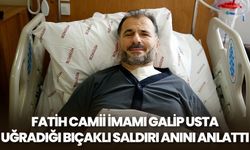 Fatih Camii imamı Galip Usta uğradığı bıçaklı saldırı anını anlattı