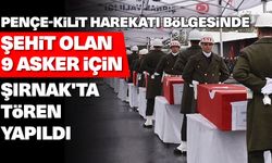 Pençe-Kilit Harekatı bölgesinde şehit olan 9 asker için Şırnak'ta tören yapıldı