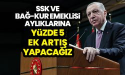 Cumhurbaşkanı Erdoğan: SSK ve Bağ-Kur emeklisi aylıklarına ilave yüzde 5 ek artış yapacağız