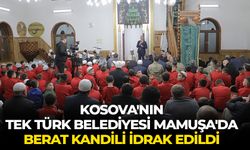 Kosova'nın tek Türk belediyesi Mamuşa'da Berat Kandili idrak edildi