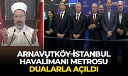 Arnavutköy-İstanbul Havalimanı Metrosu dualarla açıldı