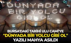 Bursa'daki tarihi Ulu Cami'ye "Dünyada bir yolcu gibi ol" yazılı mahya asıldı