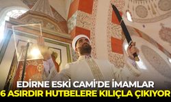 Edirne Eski Cami'de imamlar 6 asırdır hutbelere kılıçla çıkıyor