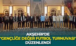 Akşehir'de "Gençliğe Değer Futbol Turnuvası" düzenlendi
