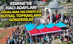 Edirne'de hacı adayları uğurlama geleneği ile kutsal topraklara gönderildi