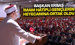 Başkan Erbaş, imam hatipli gençlerin heyecanına ortak oldu