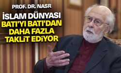 Prof. Dr. Nasr: İslam dünyası, Batı'yı Batı'dan daha fazla taklit ediyor