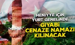 Heniyye için yurt genelinde gıyabi cenaze namazı kılınacak