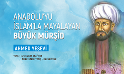 Anadolu'yu İslam’la Mayalayan Büyük Mürşid Ahmed Yesevî