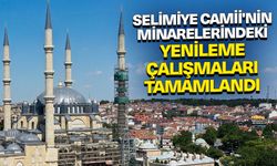 Selimiye Camii'nin minarelerindeki yenileme çalışmaları tamamlandı