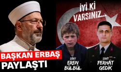 Başkan Erbaş’tan şehit Eren Bülbül ve şehit Astsubay Ferhat Gedik paylaşımı