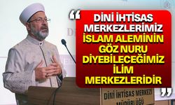 Başkan Erbaş: Dini ihtisas merkezlerimiz İslam aleminin göz nuru diyebileceğimiz ilim merkezleridir