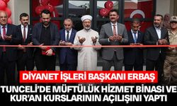 Diyanet İşleri Başkanı Erbaş, Tunceli’de müftülük hizmet binası ve Kur’an kurslarının açılışını yaptı