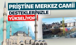 Kosova Priştine Merkez Camii hayırseverlerin desteğiyle yükseliyor