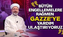 Başkan Erbaş: Bütün engellemelere rağmen Gazze’ye yardım ulaştırıyoruz