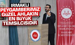 Irmaklı: Peygamberimiz güzel ahlakın en büyük temsilcisidir