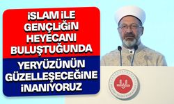 Başkan Erbaş: İslam ile gençliğin heyecanı buluştuğunda yeryüzünün güzelleşeceğine inanıyoruz