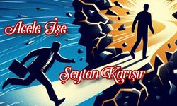 Acele İşe Şeytan Karışır