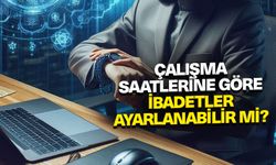 Çalışma saatlerine göre ibadetler ayarlanabilir mi?