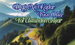 Dağ Ne Kadar Yüce Olsa Yol Üstünden Aşar