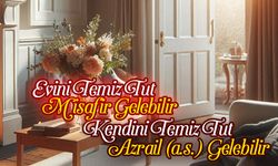 Evini Temiz Tut Misafir Gelebilir, Kendini Temiz Tut Azrail (as) Gelebilir