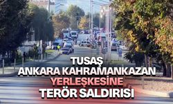 TUSAŞ Ankara Kahramankazan yerleşkesine terör saldırısı