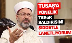 Diyanet İşleri Başkanı Erbaş, TUSAŞ’a yönelik terör saldırısını lanetledi