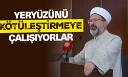 Erbaş: Yeryüzünü kötüleştirmeye çalışıyorlar