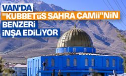 Van'da "Kubbetüs Sahra Camii"nin benzeri inşa ediliyor