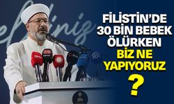 Erbaş: Filistin’de 30 bin bebek ölürken biz ne yapıyoruz?