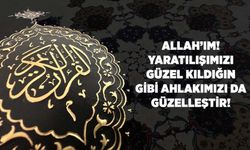 Allah'ım! Yaratılışımızı Güzel Kıldığın Gibi Ahlakımızı da Güzelleştir!