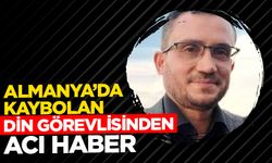 Almanya’da kaybolan din görevlisinden acı haber